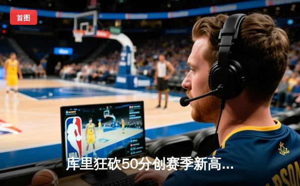 库里狂砍50分创赛季新高，勇士加时险胜国王，系列赛悬念再起